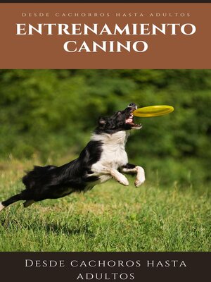 cover image of Entrenamiento Canino desde cachorros hasta adultos